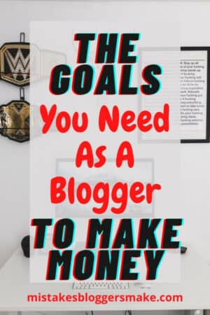 The-Goals-You-Need-As-A-Blogger-To-Make-Money