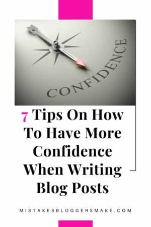 7 Tips On How To Have More Confidence When Writing Blog posts